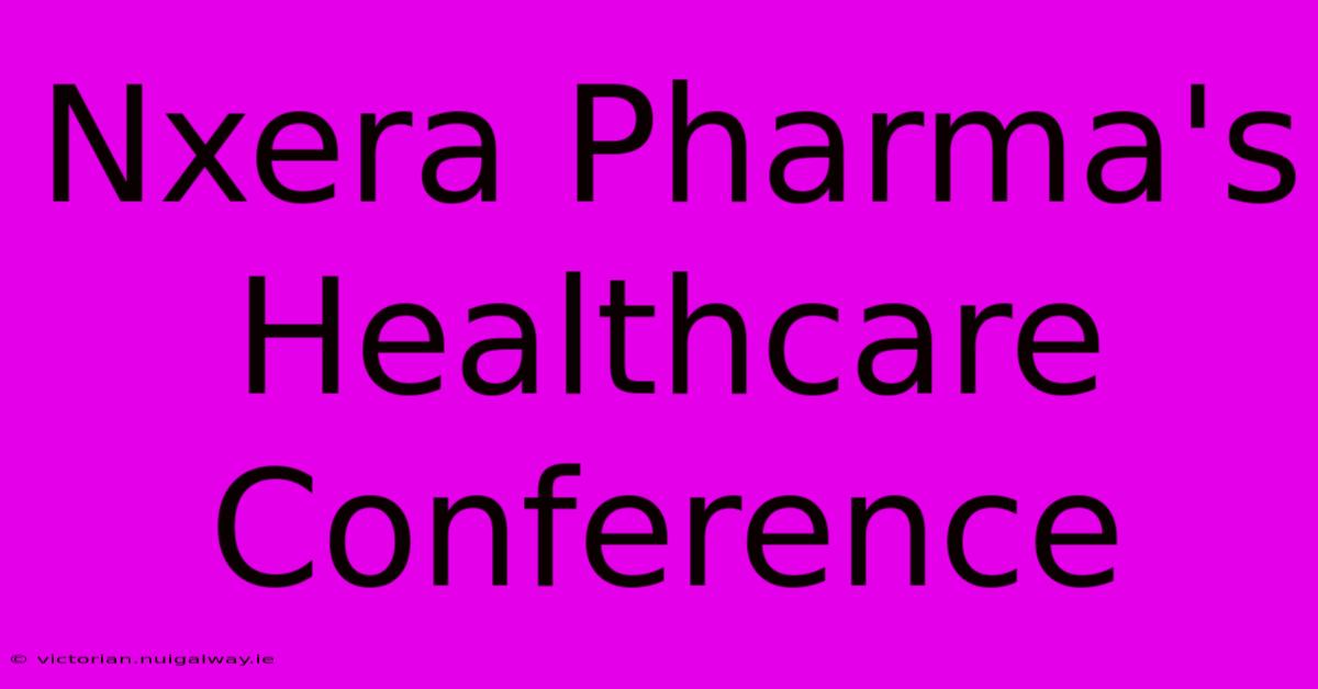 Nxera Pharma's Healthcare Conference