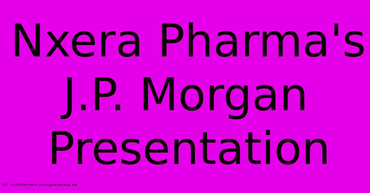 Nxera Pharma's J.P. Morgan Presentation