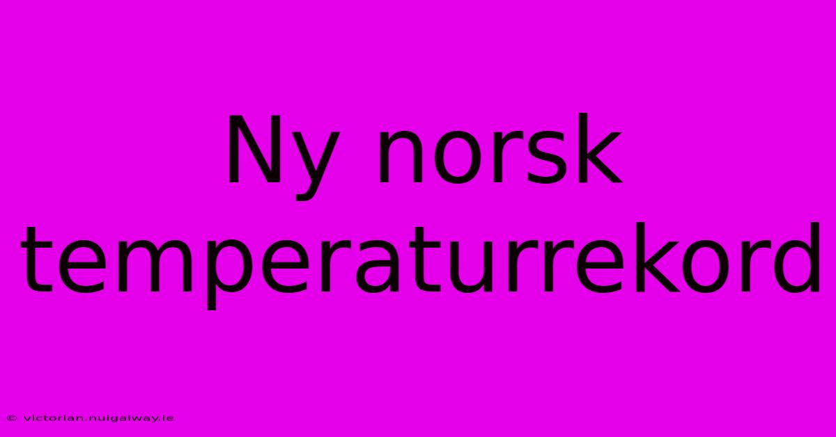 Ny Norsk Temperaturrekord