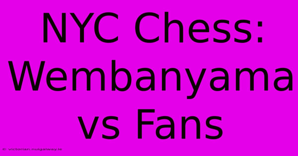 NYC Chess: Wembanyama Vs Fans