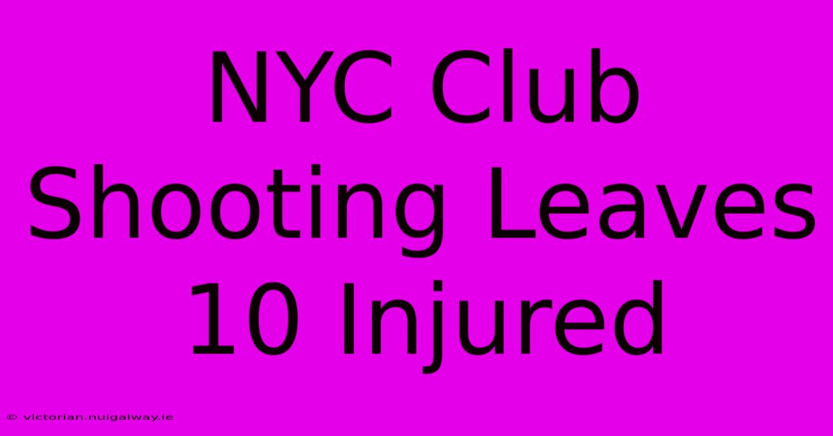 NYC Club Shooting Leaves 10 Injured