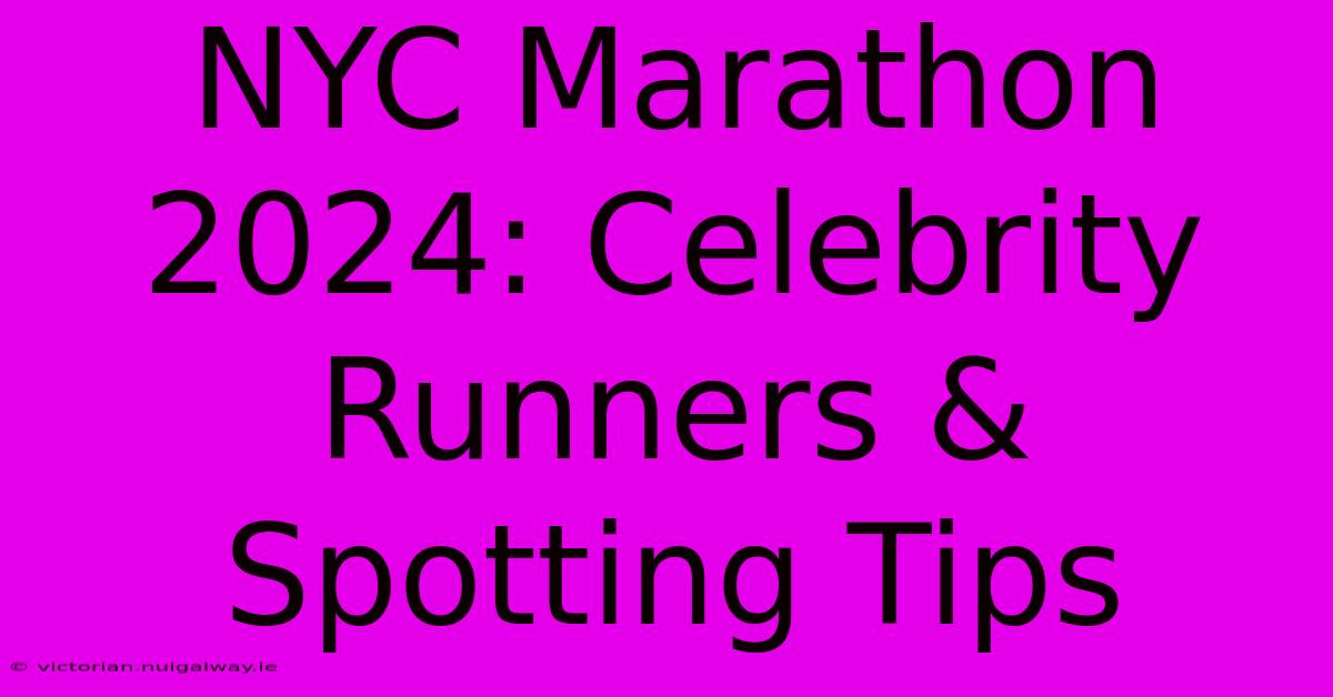 NYC Marathon 2024: Celebrity Runners & Spotting Tips 