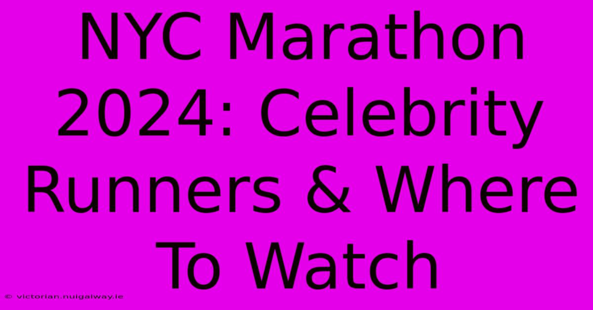 NYC Marathon 2024: Celebrity Runners & Where To Watch 