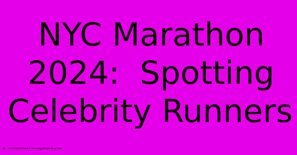 NYC Marathon 2024:  Spotting Celebrity Runners