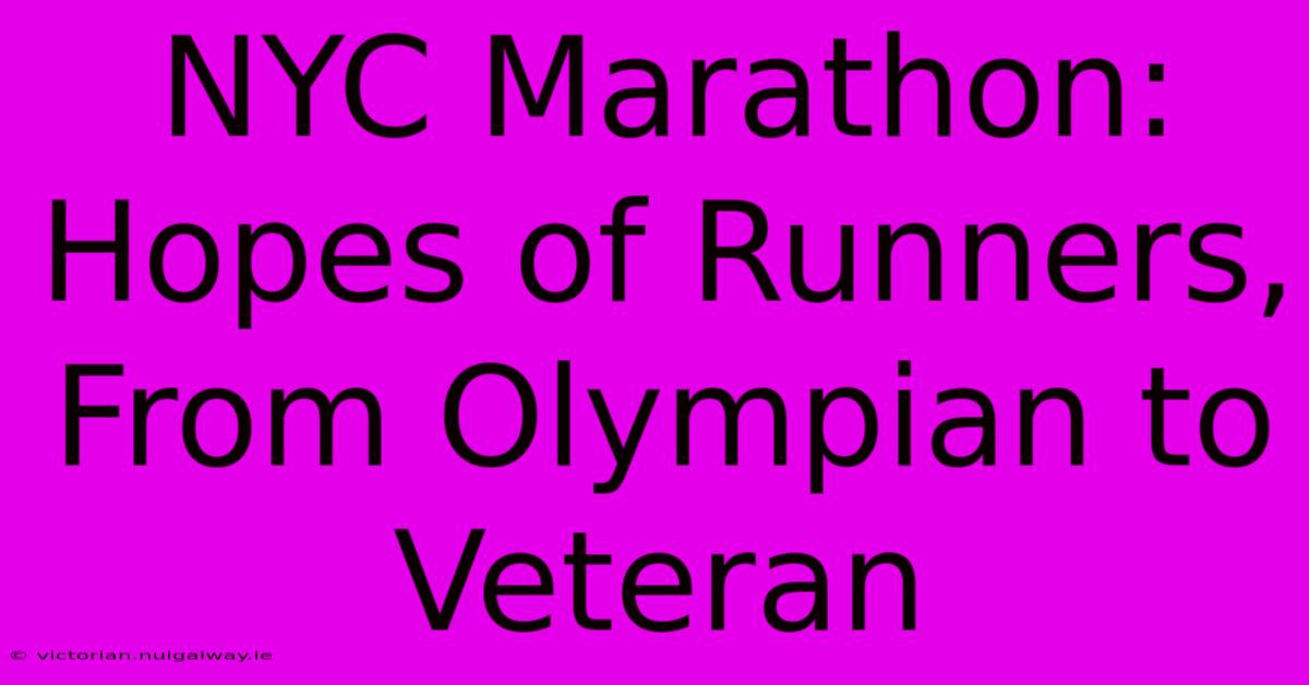 NYC Marathon: Hopes Of Runners, From Olympian To Veteran