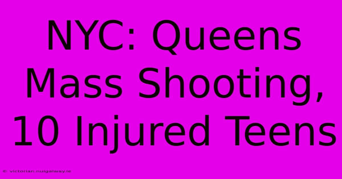 NYC: Queens Mass Shooting, 10 Injured Teens