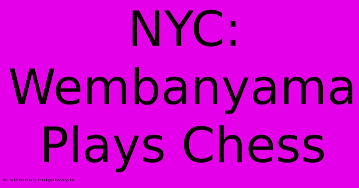 NYC: Wembanyama Plays Chess