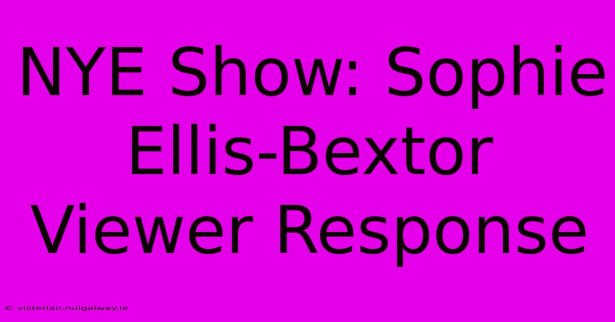 NYE Show: Sophie Ellis-Bextor Viewer Response