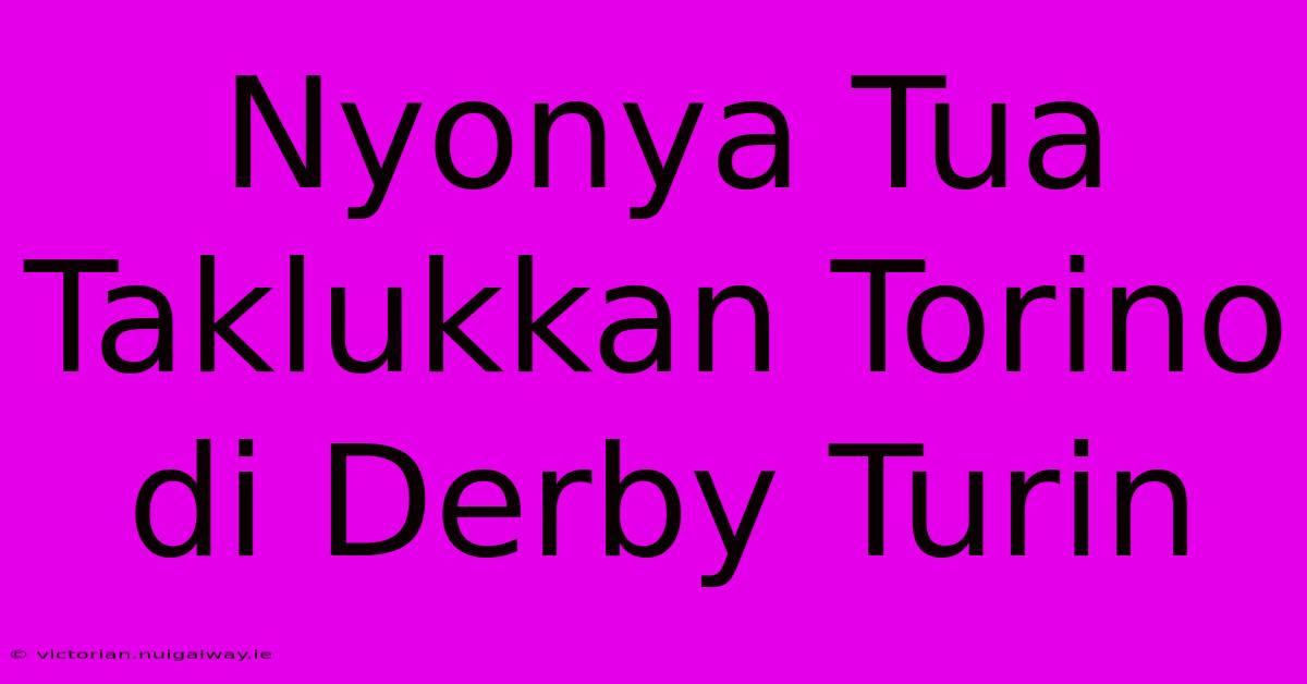 Nyonya Tua Taklukkan Torino Di Derby Turin