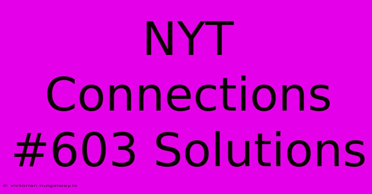 NYT Connections #603 Solutions