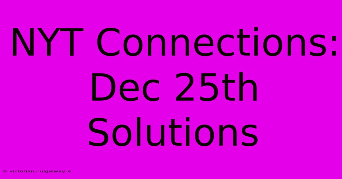 NYT Connections: Dec 25th Solutions