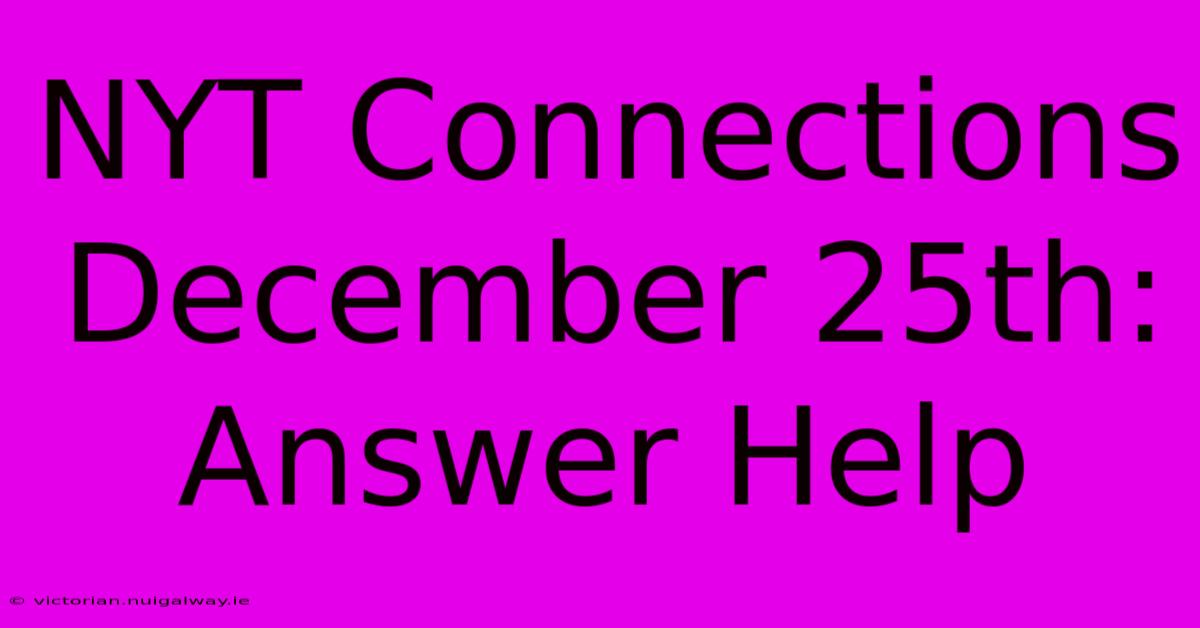 NYT Connections December 25th: Answer Help