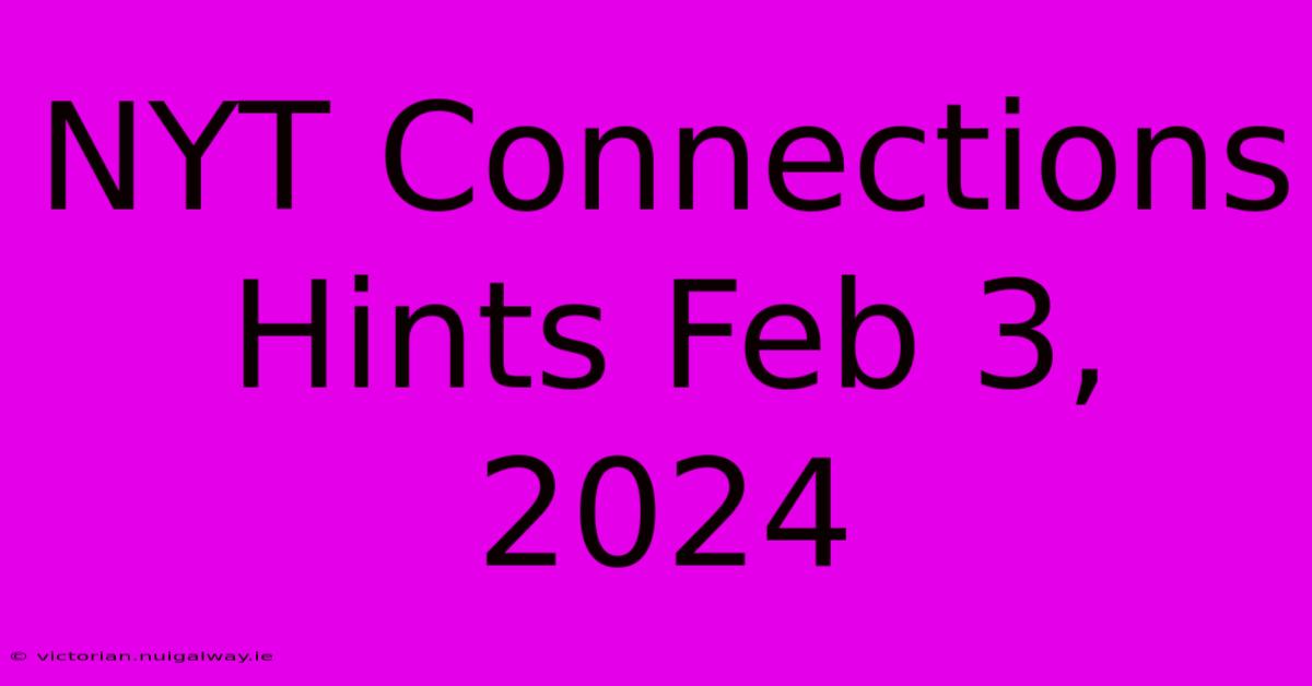 NYT Connections Hints Feb 3, 2024