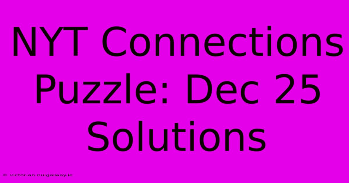 NYT Connections Puzzle: Dec 25 Solutions