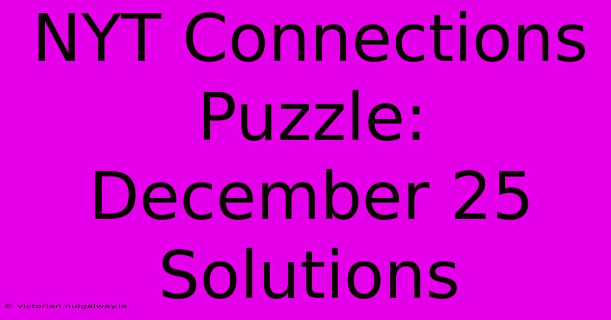 NYT Connections Puzzle: December 25 Solutions