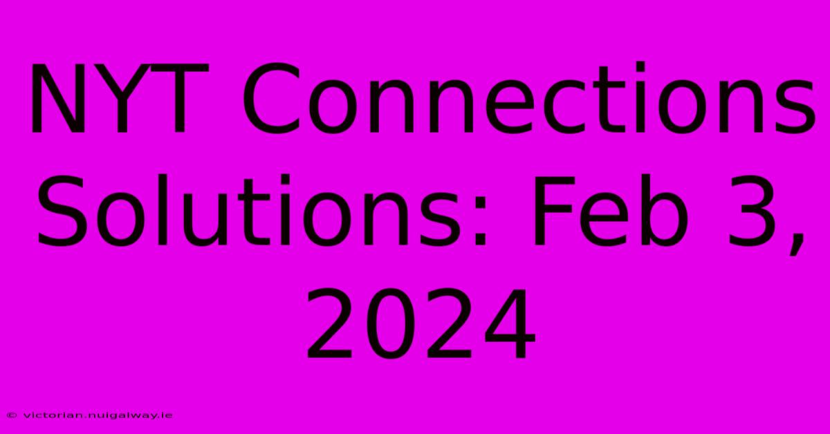 NYT Connections Solutions: Feb 3, 2024