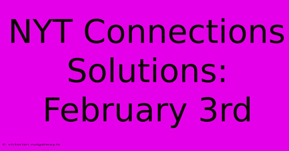 NYT Connections Solutions: February 3rd