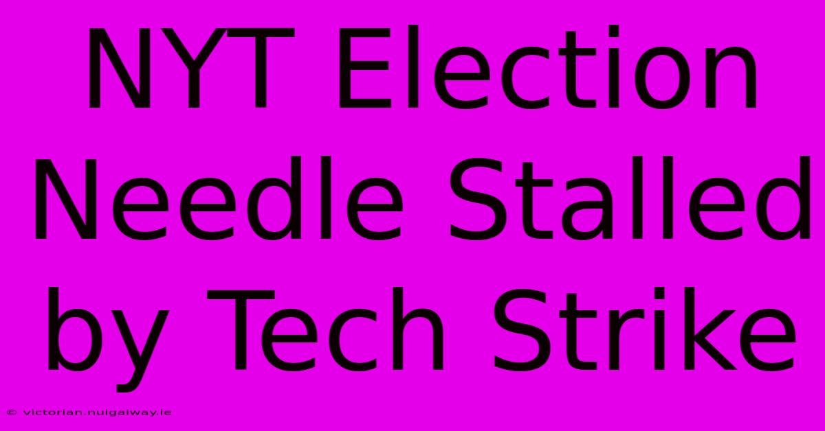 NYT Election Needle Stalled By Tech Strike 