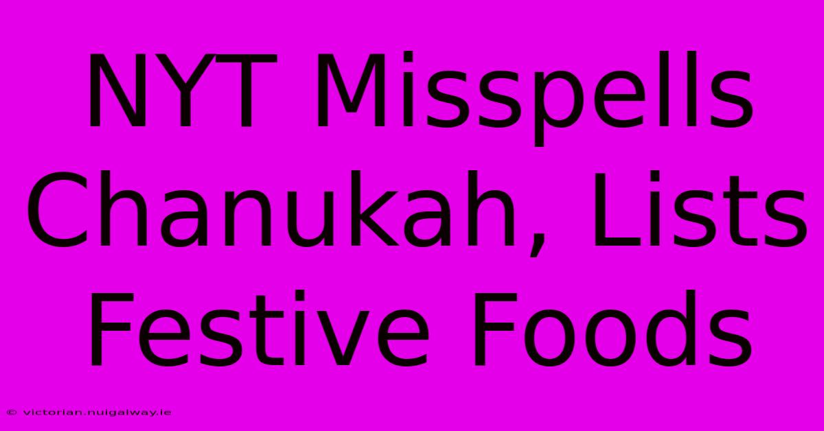 NYT Misspells Chanukah, Lists Festive Foods