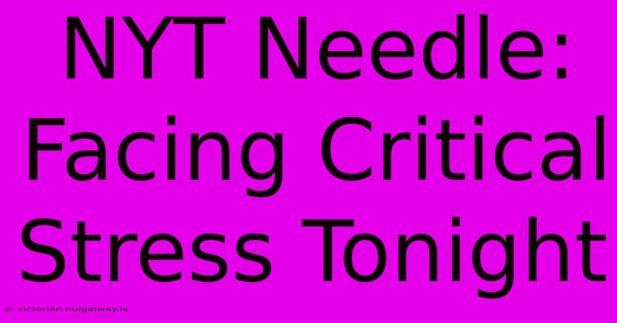 NYT Needle: Facing Critical Stress Tonight