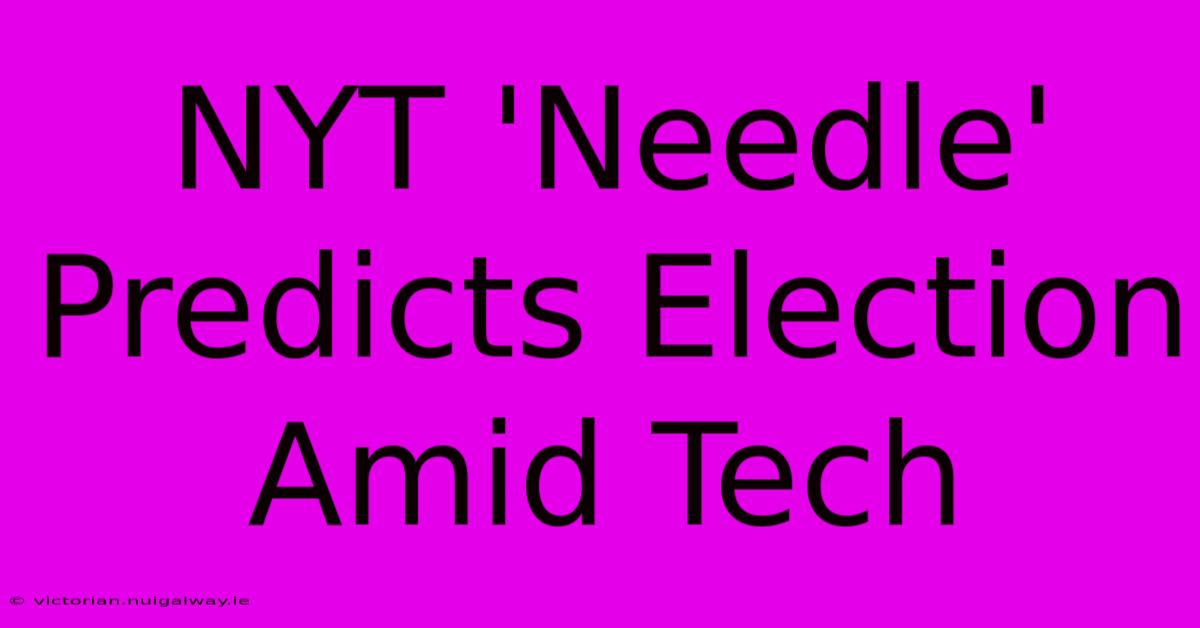 NYT 'Needle' Predicts Election Amid Tech