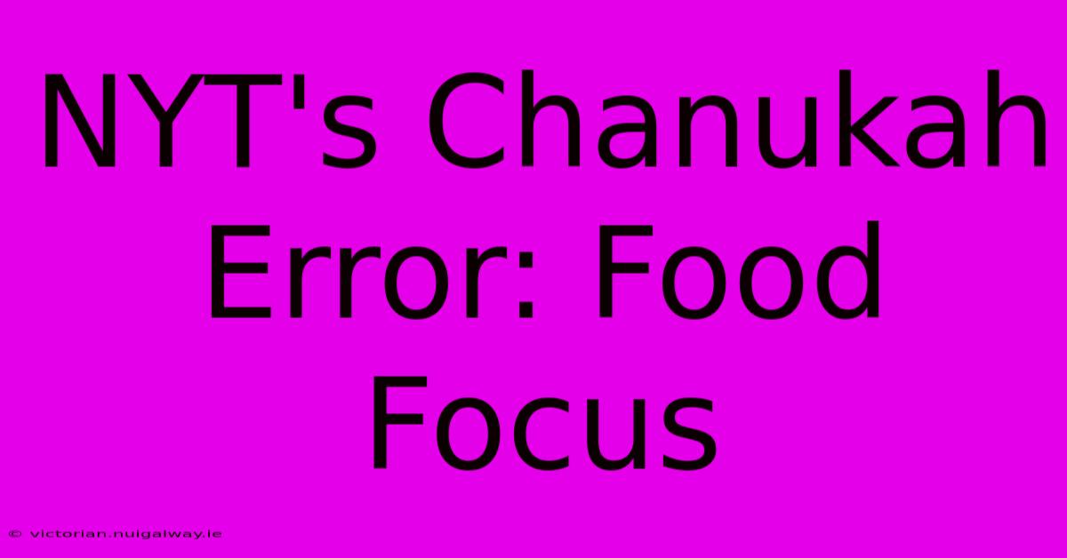 NYT's Chanukah Error: Food Focus