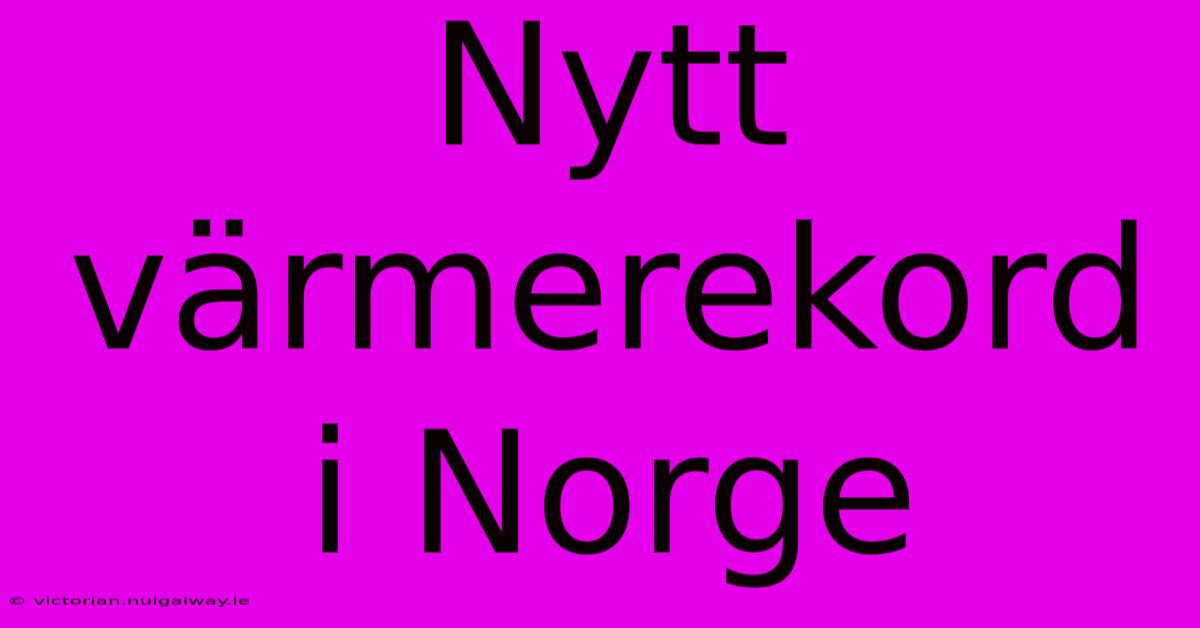 Nytt Värmerekord I Norge