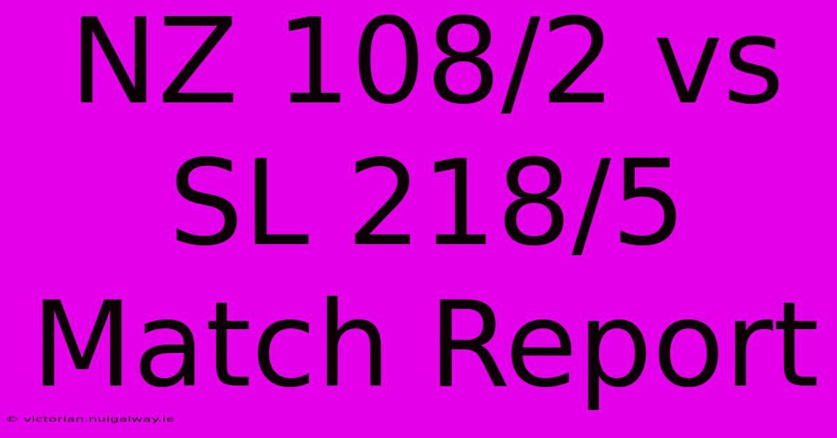 NZ 108/2 Vs SL 218/5 Match Report