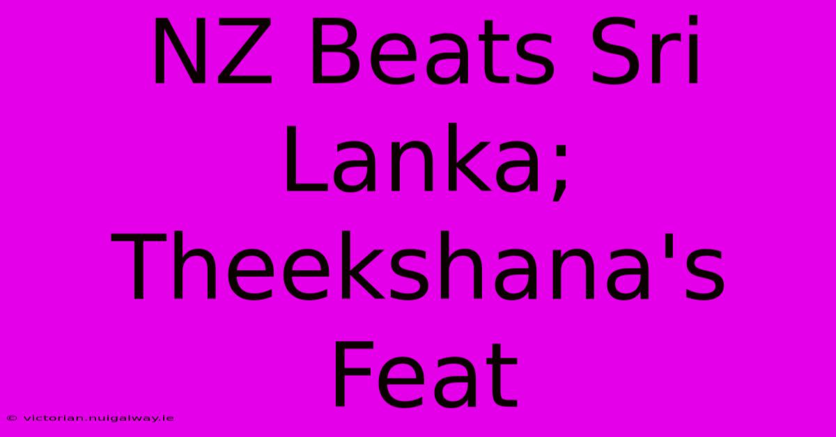 NZ Beats Sri Lanka; Theekshana's Feat