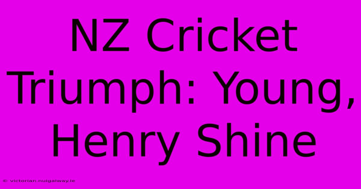 NZ Cricket Triumph: Young, Henry Shine