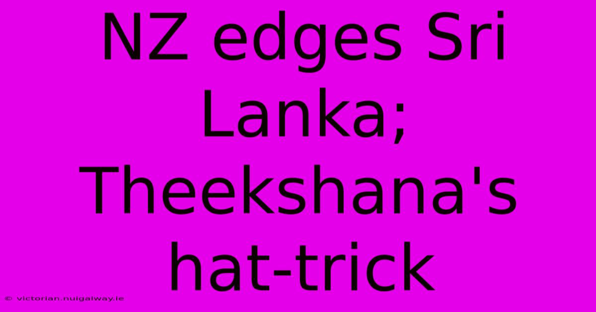 NZ Edges Sri Lanka; Theekshana's Hat-trick