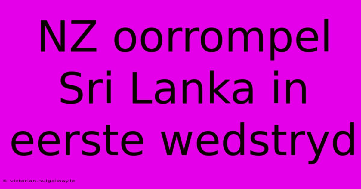 NZ Oorrompel Sri Lanka In Eerste Wedstryd