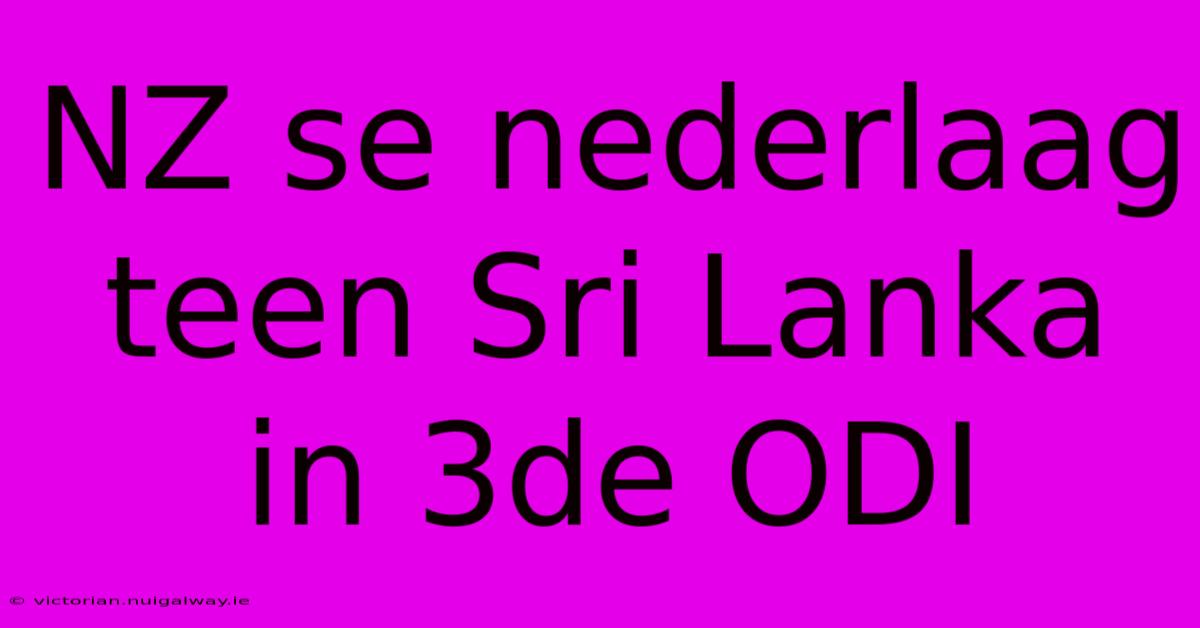 NZ Se Nederlaag Teen Sri Lanka In 3de ODI