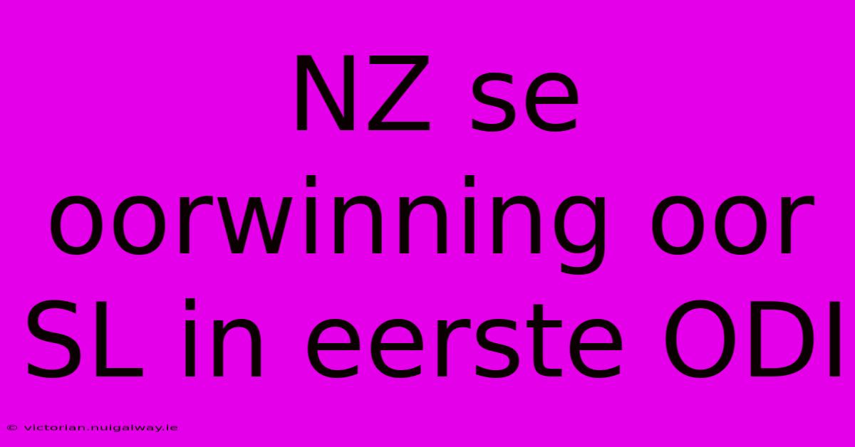 NZ Se Oorwinning Oor SL In Eerste ODI