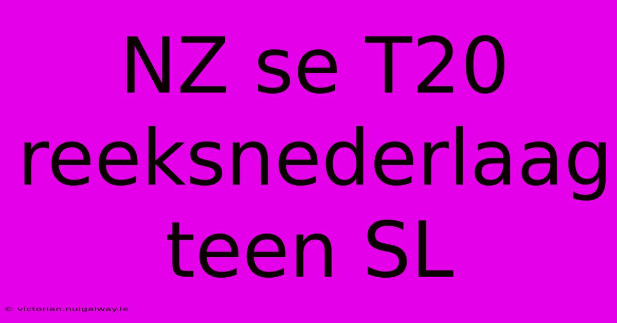 NZ Se T20 Reeksnederlaag Teen SL