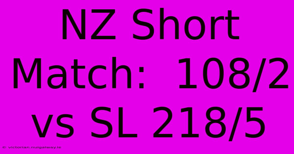 NZ Short Match:  108/2 Vs SL 218/5