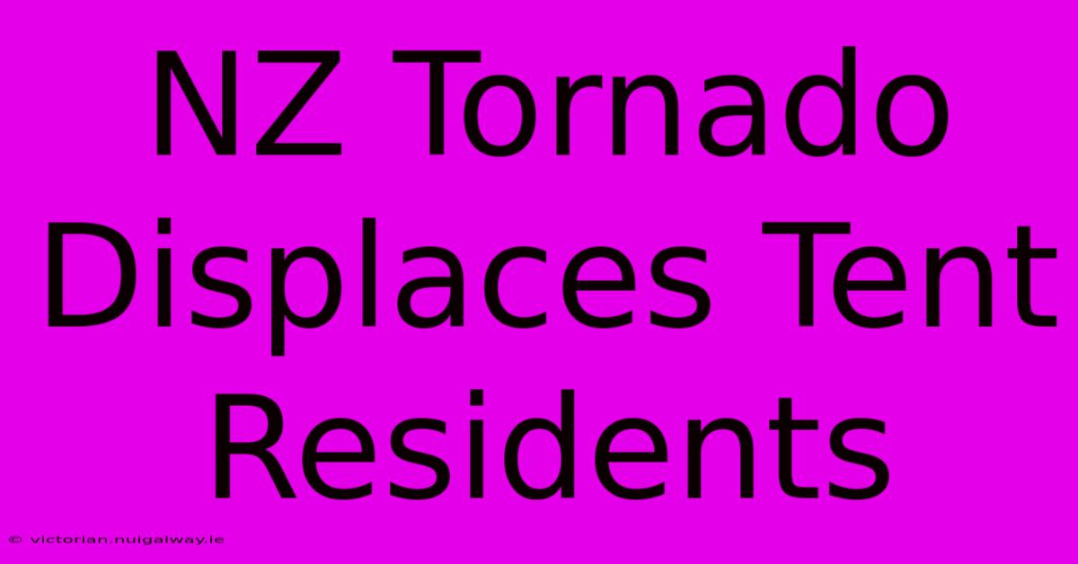 NZ Tornado Displaces Tent Residents