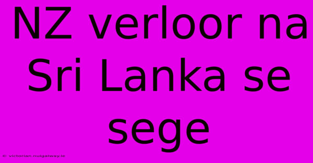 NZ Verloor Na Sri Lanka Se Sege