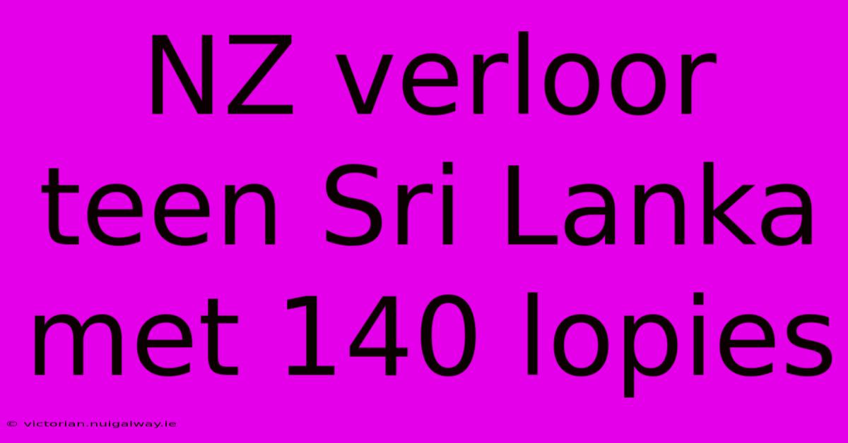 NZ Verloor Teen Sri Lanka Met 140 Lopies