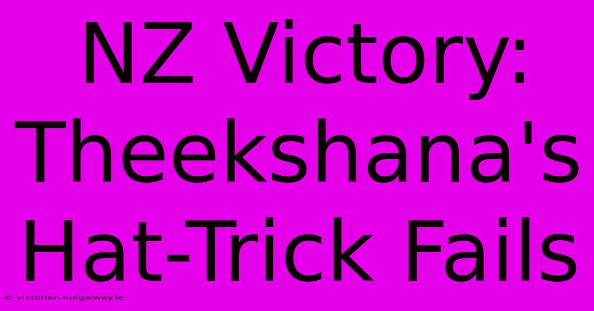 NZ Victory: Theekshana's Hat-Trick Fails