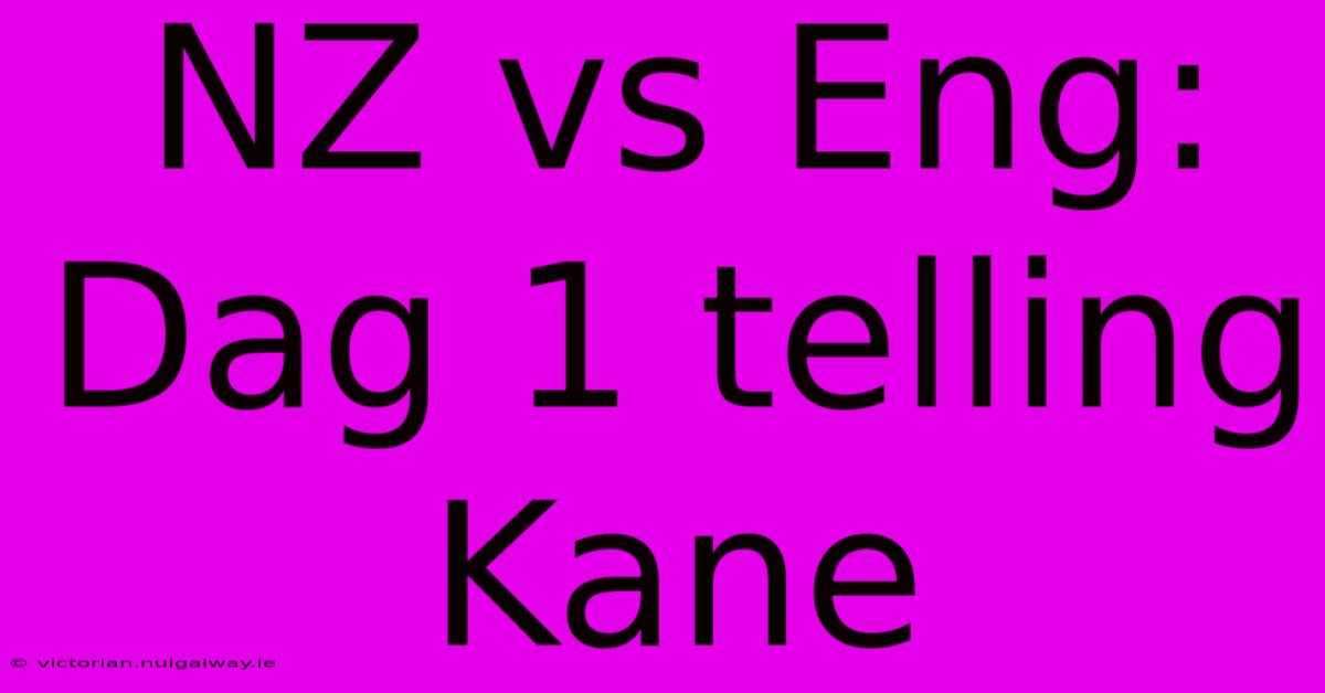 NZ Vs Eng: Dag 1 Telling Kane