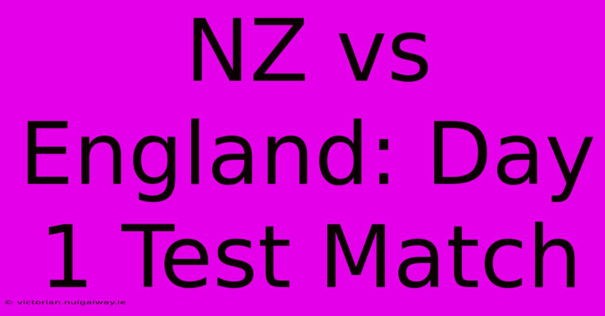 NZ Vs England: Day 1 Test Match