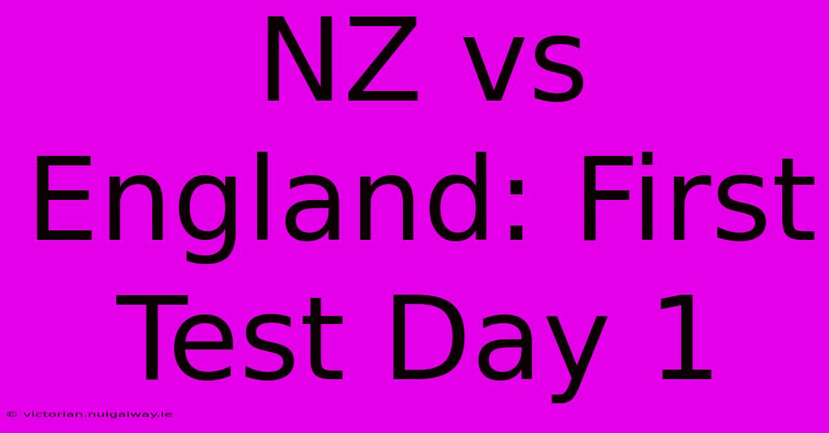 NZ Vs England: First Test Day 1