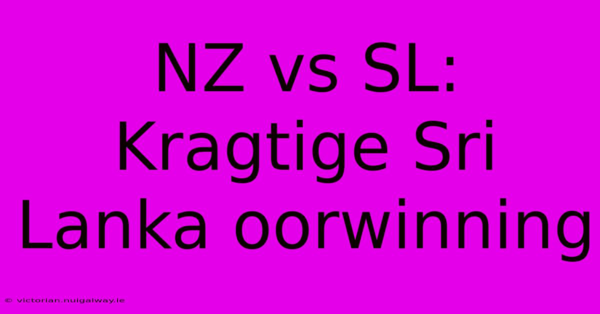 NZ Vs SL: Kragtige Sri Lanka Oorwinning