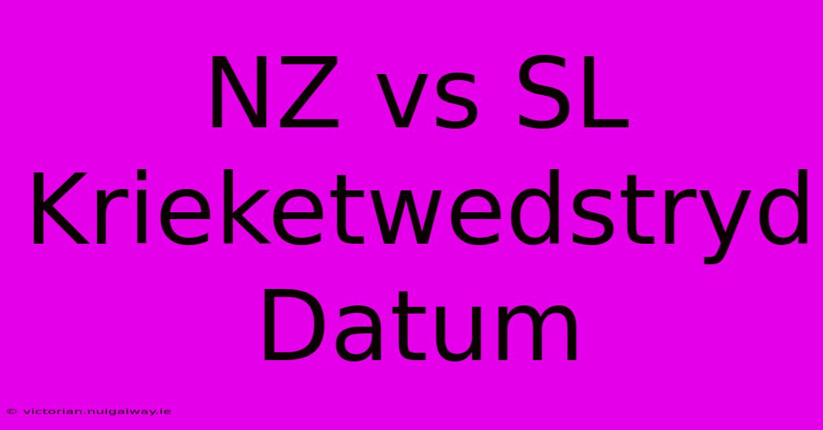 NZ Vs SL Krieketwedstryd Datum