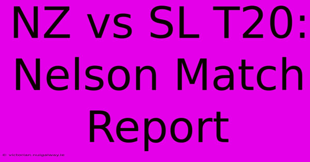 NZ Vs SL T20: Nelson Match Report