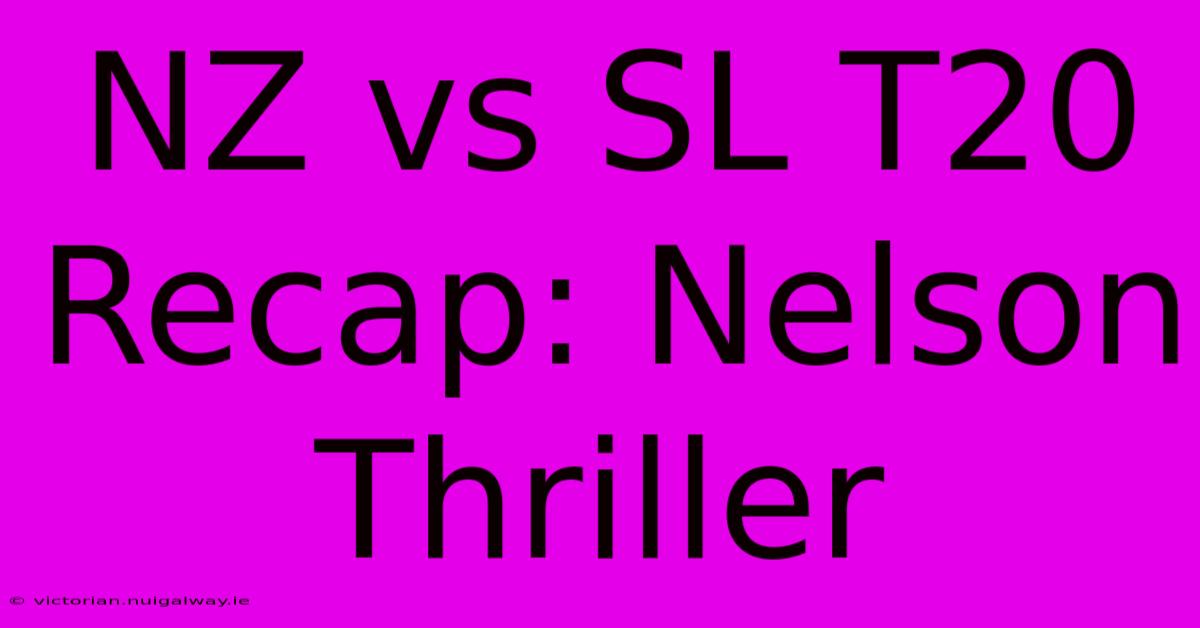 NZ Vs SL T20 Recap: Nelson Thriller