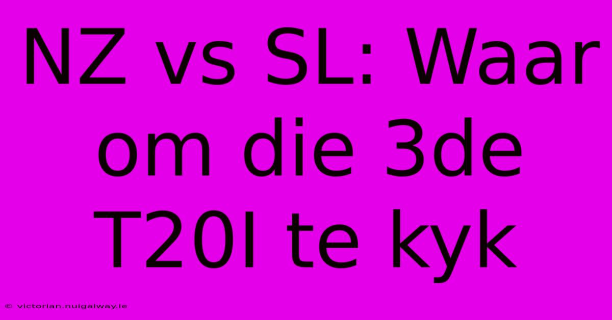 NZ Vs SL: Waar Om Die 3de T20I Te Kyk