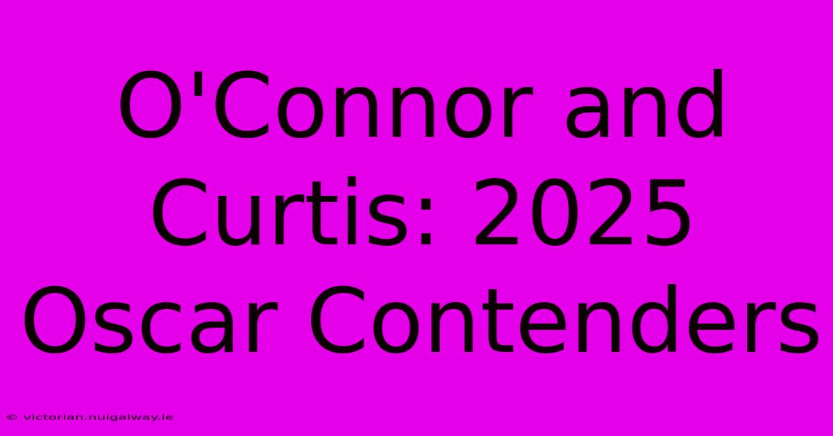 O'Connor And Curtis: 2025 Oscar Contenders