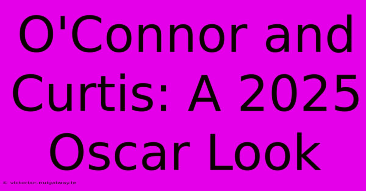 O'Connor And Curtis: A 2025 Oscar Look